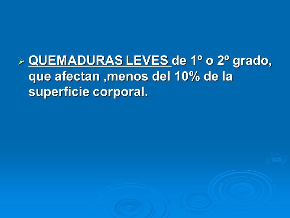 QUEMADURAS LEVES de 1º o 2º grado, que afectan ,menos del 10% de la superficie corporal.