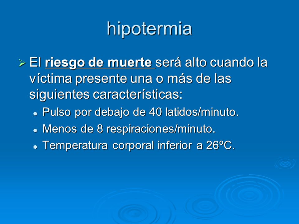 hipotermia El riesgo de muerte será alto cuando la víctima presente una o más de las siguientes características: