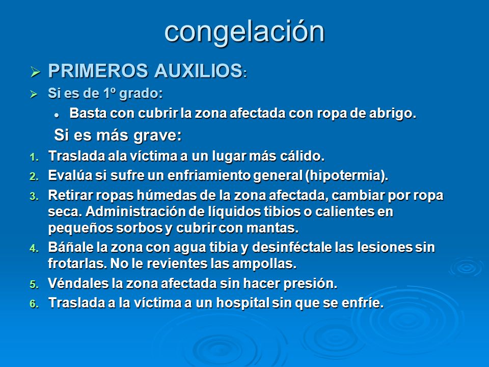 congelación PRIMEROS AUXILIOS: Si es más grave: Si es de 1º grado: