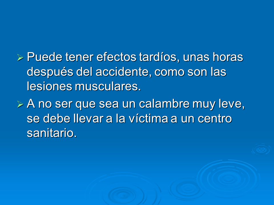 Puede tener efectos tardíos, unas horas después del accidente, como son las lesiones musculares.