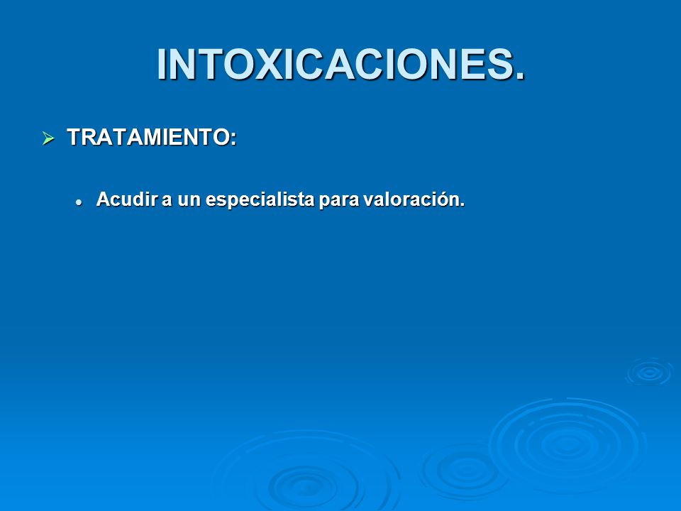 INTOXICACIONES. TRATAMIENTO: Acudir a un especialista para valoración.