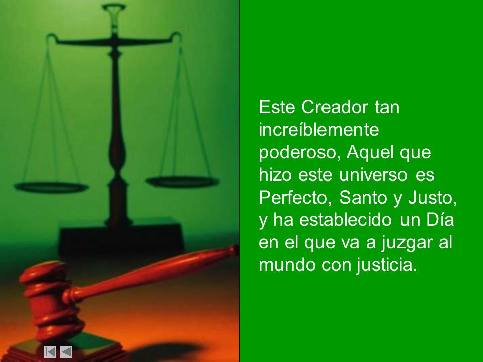 Este Creador tan increíblemente poderoso, Aquel que hizo este universo es Perfecto, Santo y Justo, y ha establecido un Día en el que va a juzgar al mundo con justicia.