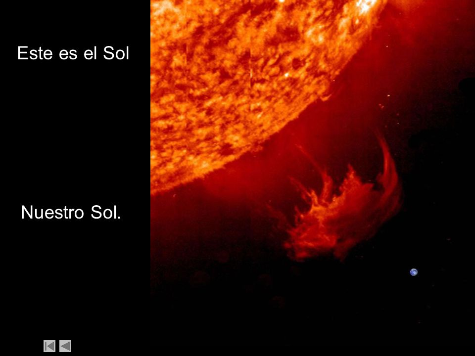 No, no. Me refiero a algo REALMENTE GRANDE! Este es el Sol Mira esta foto de la NASA: Nuestro Sol.