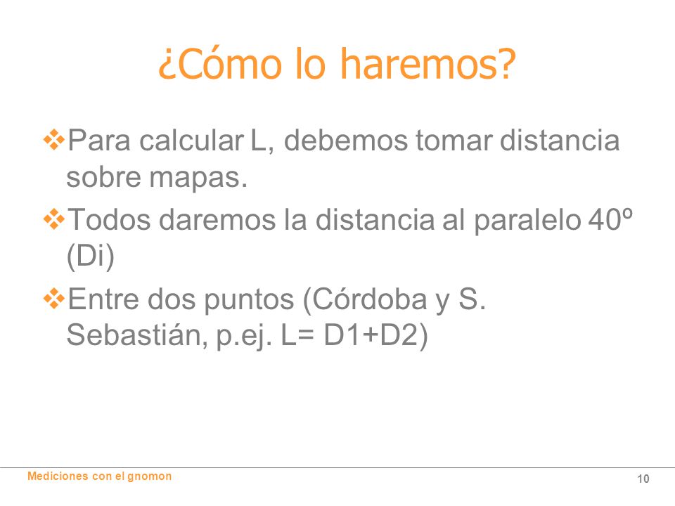 ¿Cómo lo haremos Para calcular L, debemos tomar distancia sobre mapas. Todos daremos la distancia al paralelo 40º (Di)