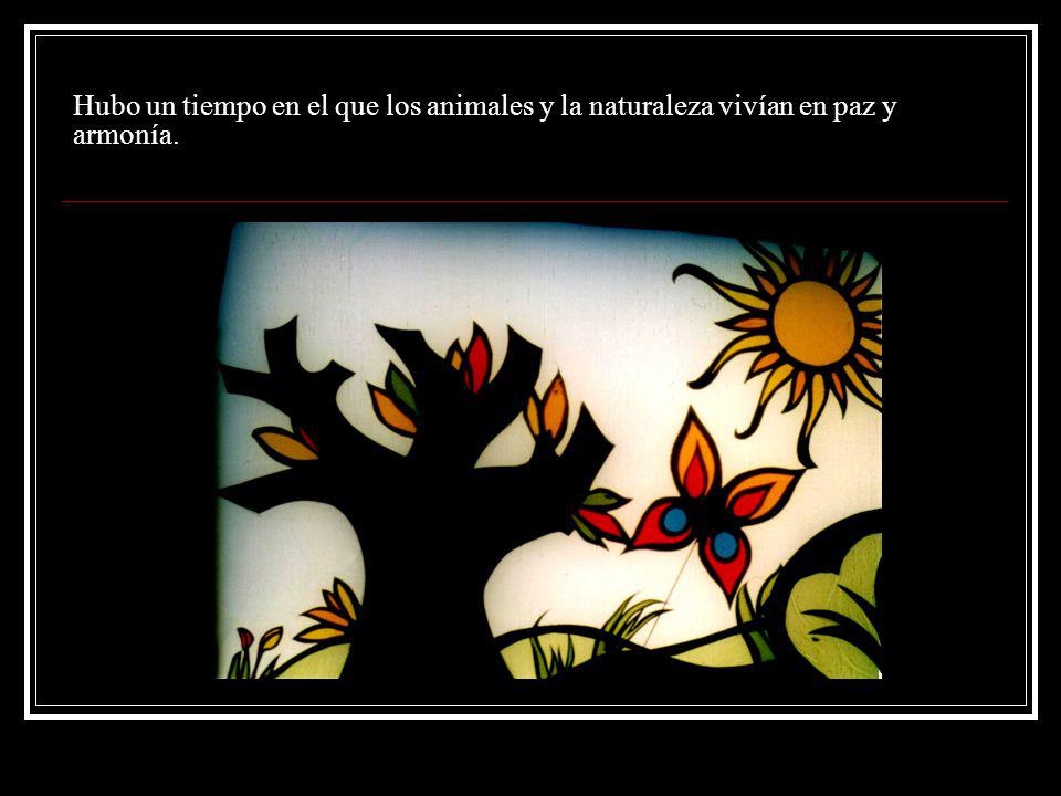 Hubo un tiempo en el que los animales y la naturaleza vivían en paz y armonía.