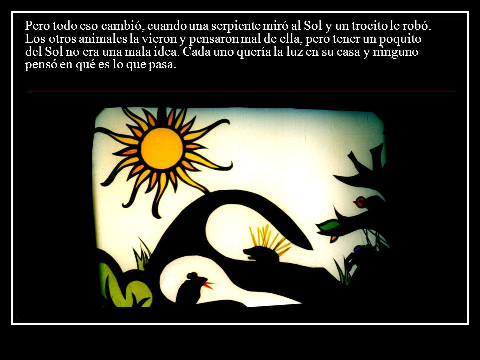 Pero todo eso cambió, cuando una serpiente miró al Sol y un trocito le robó.