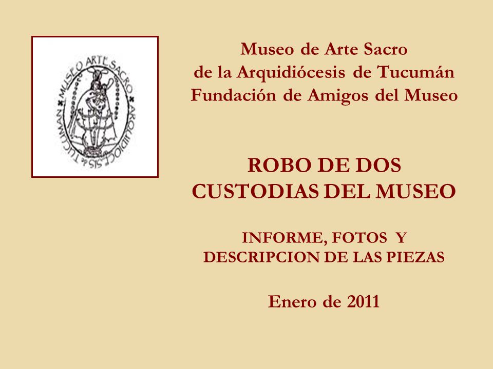 Museo de Arte Sacro de la Arquidiócesis de Tucumán Fundación de Amigos del Museo ROBO DE DOS CUSTODIAS DEL MUSEO INFORME, FOTOS Y DESCRIPCION DE LAS PIEZAS Enero de 2011
