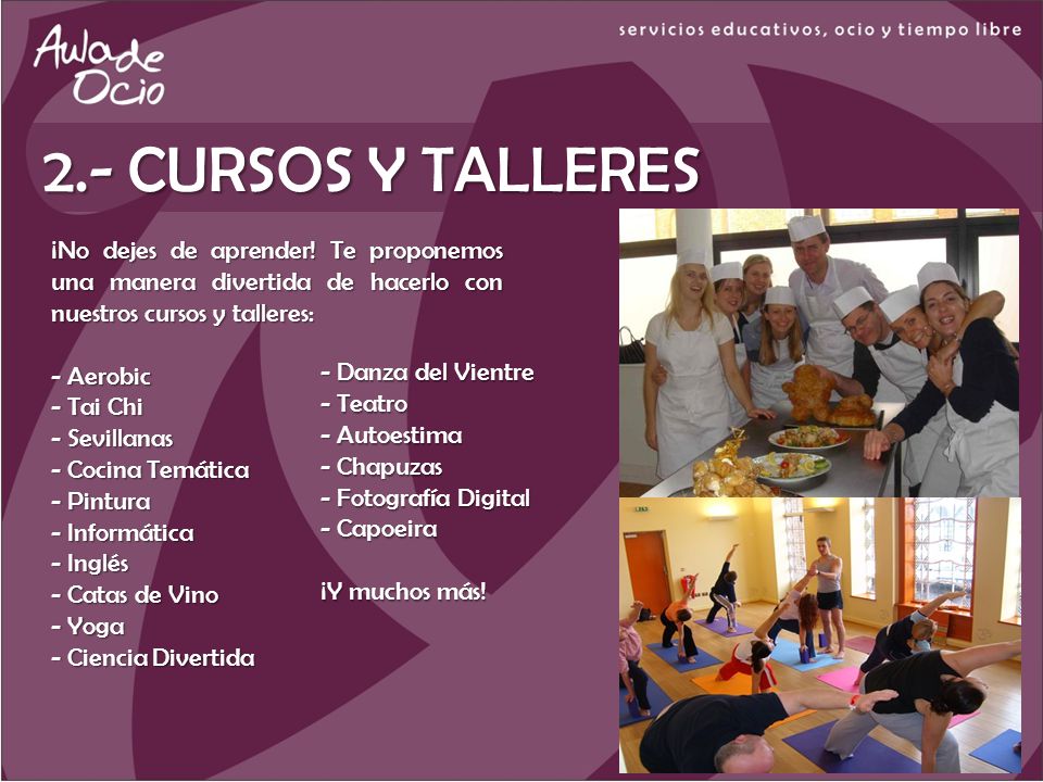 2.- CURSOS Y TALLERES ¡No dejes de aprender! Te proponemos una manera divertida de hacerlo con nuestros cursos y talleres: