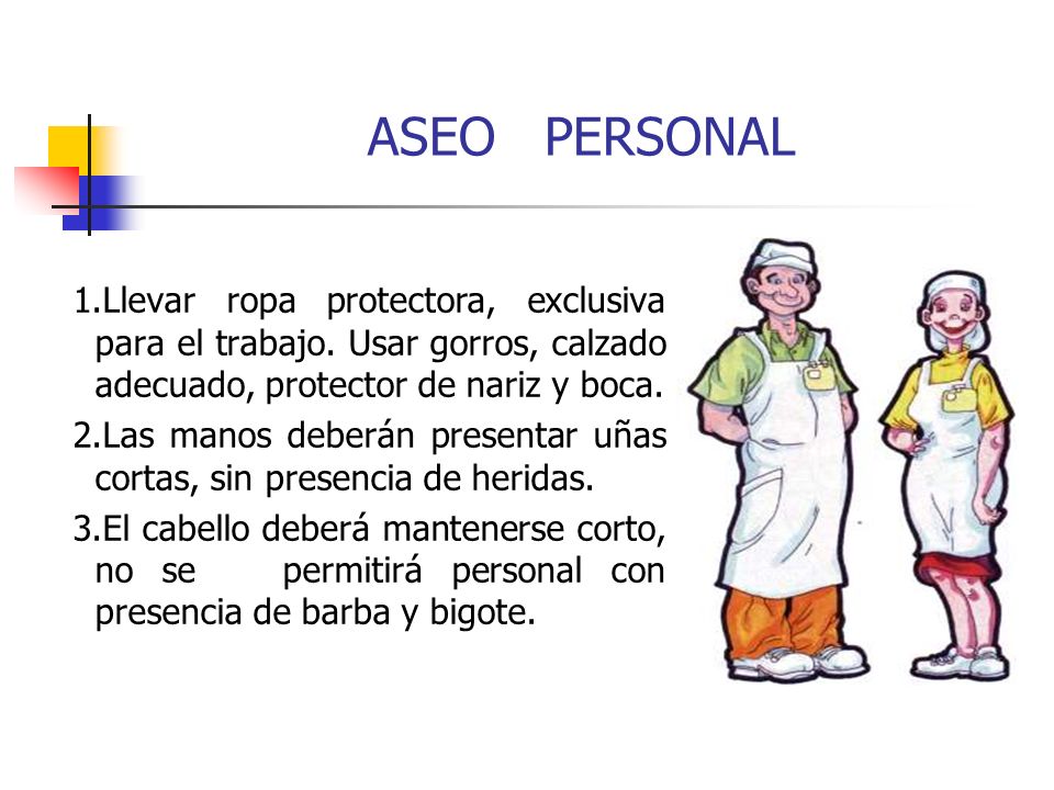 ASEO PERSONAL 1.Llevar ropa protectora, exclusiva para el trabajo. Usar gorros, calzado adecuado, protector de nariz y boca.
