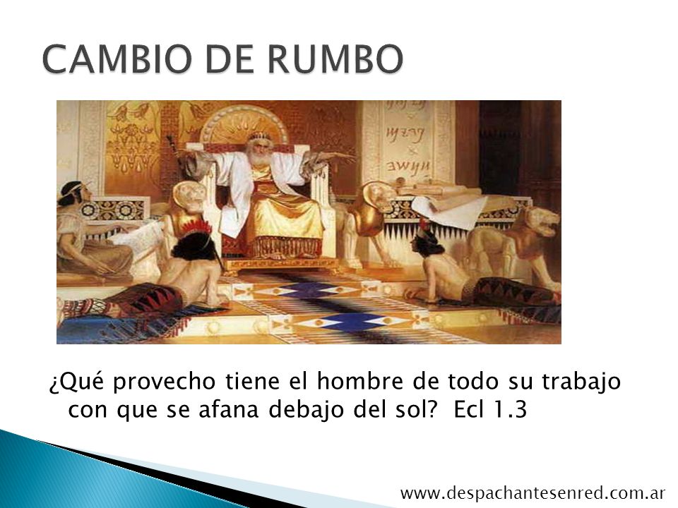 CAMBIO DE RUMBO ¿Qué provecho tiene el hombre de todo su trabajo con que se afana debajo del sol Ecl 1.3.