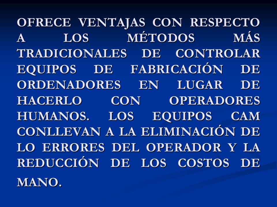 OFRECE VENTAJAS CON RESPECTO A LOS MÉTODOS MÁS TRADICIONALES DE CONTROLAR EQUIPOS DE FABRICACIÓN DE ORDENADORES EN LUGAR DE HACERLO CON OPERADORES HUMANOS.