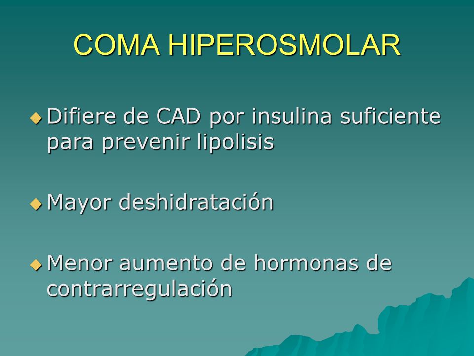COMA HIPEROSMOLAR Difiere de CAD por insulina suficiente para prevenir lipolisis. Mayor deshidratación.