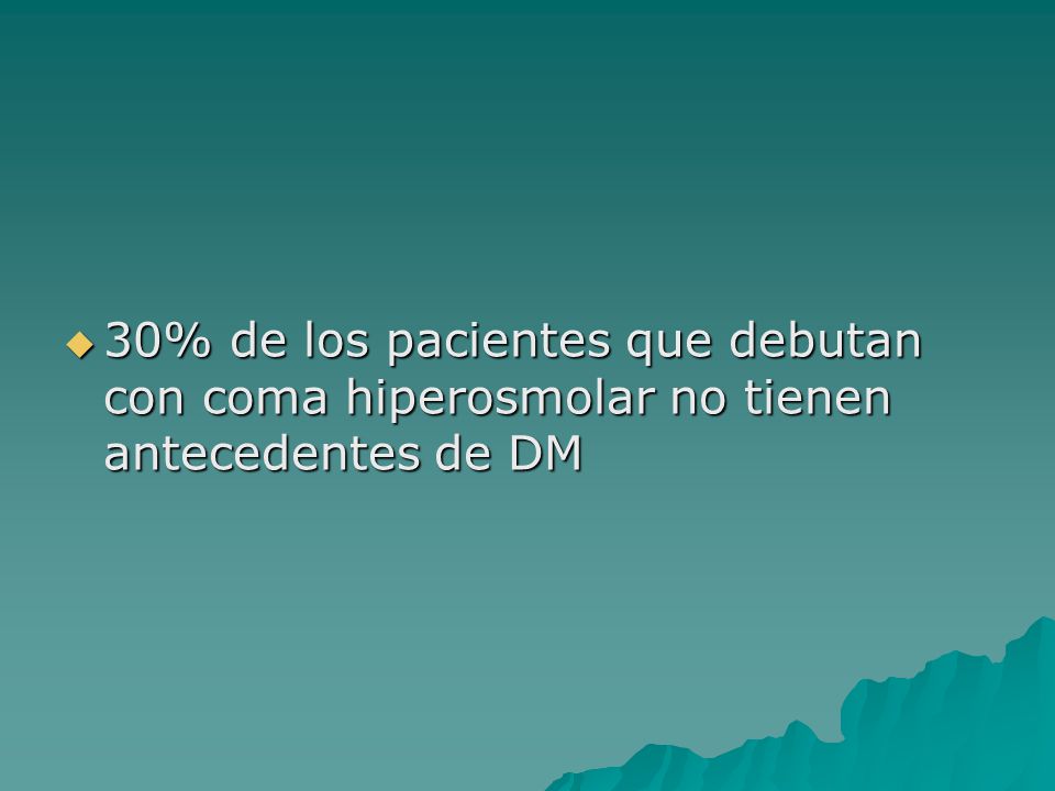 30% de los pacientes que debutan con coma hiperosmolar no tienen antecedentes de DM