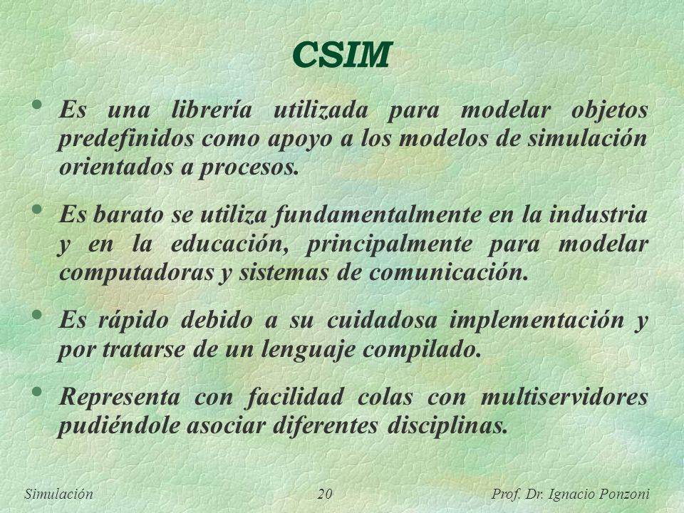 CSIM Es una librería utilizada para modelar objetos predefinidos como apoyo a los modelos de simulación orientados a procesos.