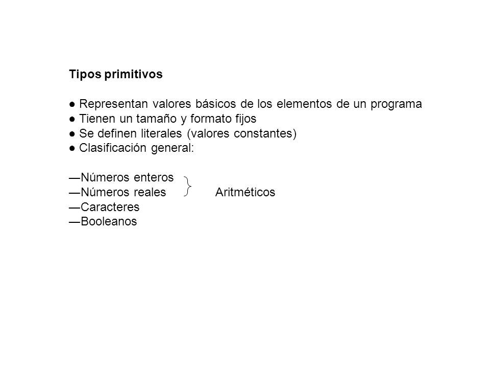 Tipos primitivos ● Representan valores básicos de los elementos de un programa. ● Tienen un tamaño y formato fijos.