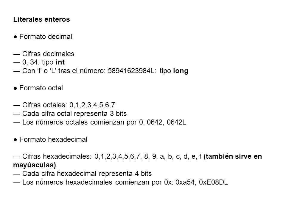 Literales enteros ● Formato decimal. ― Cifras decimales. ― 0, 34: tipo int. ― Con ‘l’ o ‘L’ tras el número: L: tipo long.