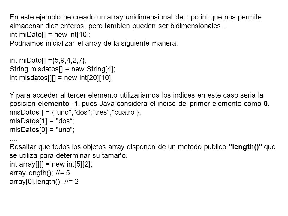 En este ejemplo he creado un array unidimensional del tipo int que nos permite almacenar diez enteros, pero tambien pueden ser bidimensionales...