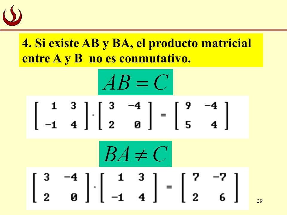 4. Si existe AB y BA, el producto matricial entre A y B no es conmutativo.