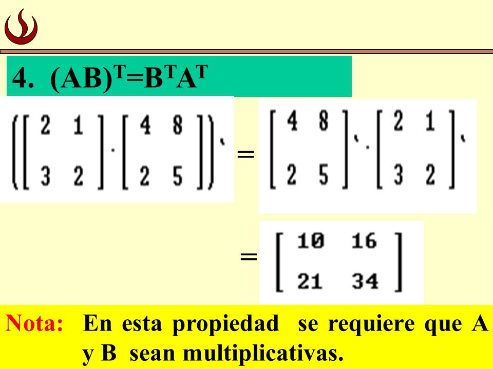 4. (AB)T=BTAT = Nota: En esta propiedad se requiere que A y B sean multiplicativas.