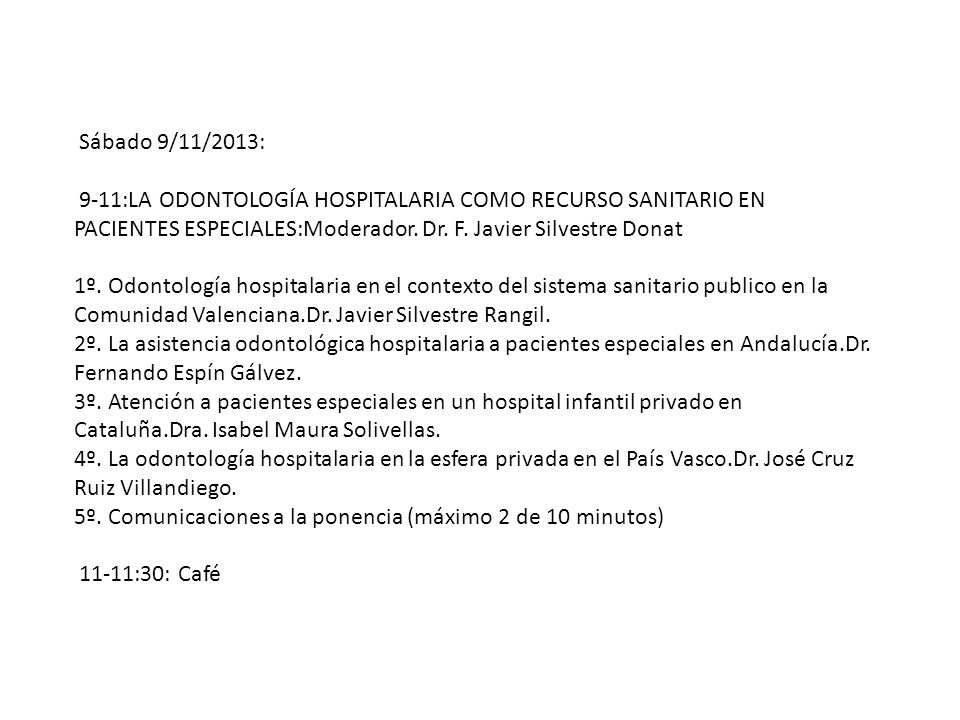 Sábado 9/11/2013: 9-11:LA ODONTOLOGÍA HOSPITALARIA COMO RECURSO SANITARIO EN PACIENTES ESPECIALES:Moderador. Dr. F. Javier Silvestre Donat.
