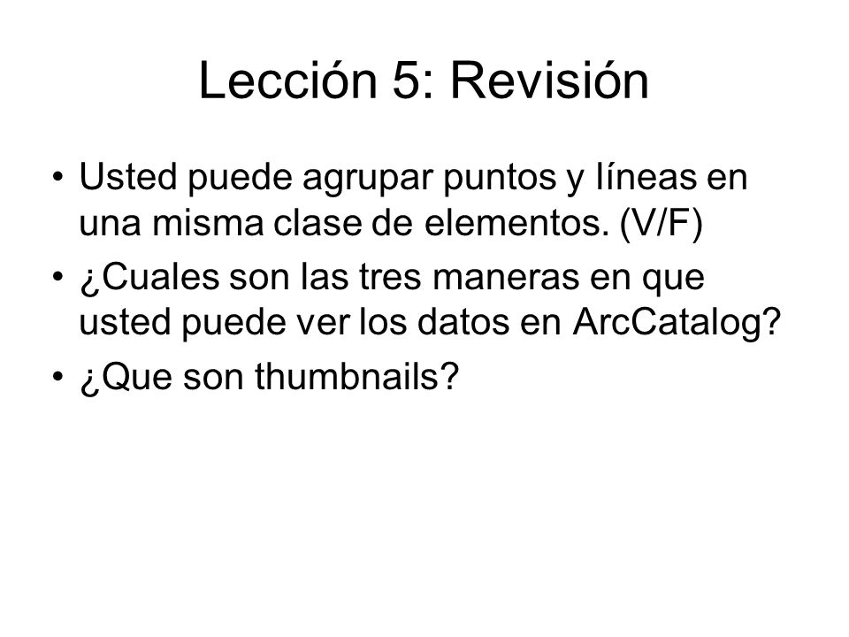 Lección 5: Revisión Usted puede agrupar puntos y líneas en una misma clase de elementos. (V/F)