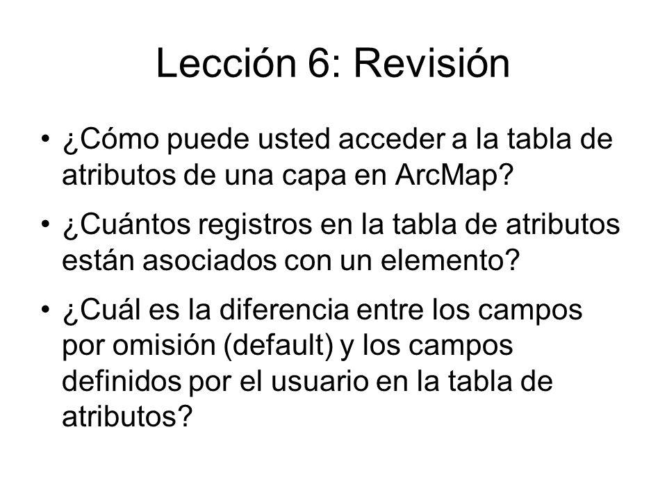 Lección 6: Revisión ¿Cómo puede usted acceder a la tabla de atributos de una capa en ArcMap