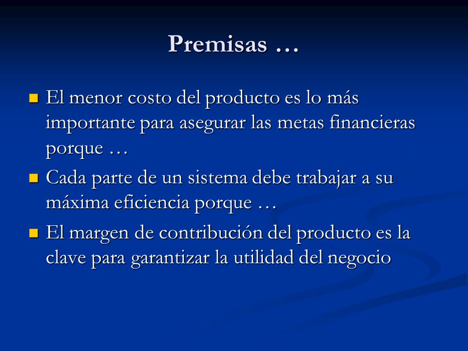 Premisas … El menor costo del producto es lo más importante para asegurar las metas financieras porque …