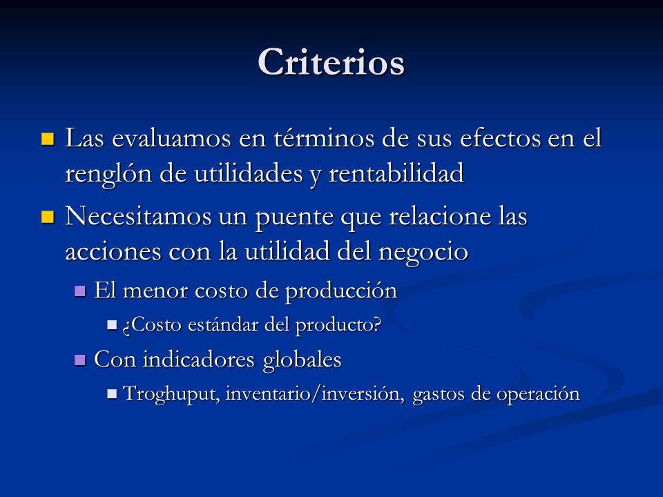 Criterios Las evaluamos en términos de sus efectos en el renglón de utilidades y rentabilidad.