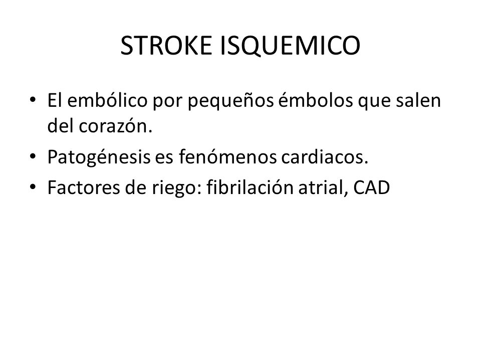 STROKE ISQUEMICO El embólico por pequeños émbolos que salen del corazón. Patogénesis es fenómenos cardiacos.