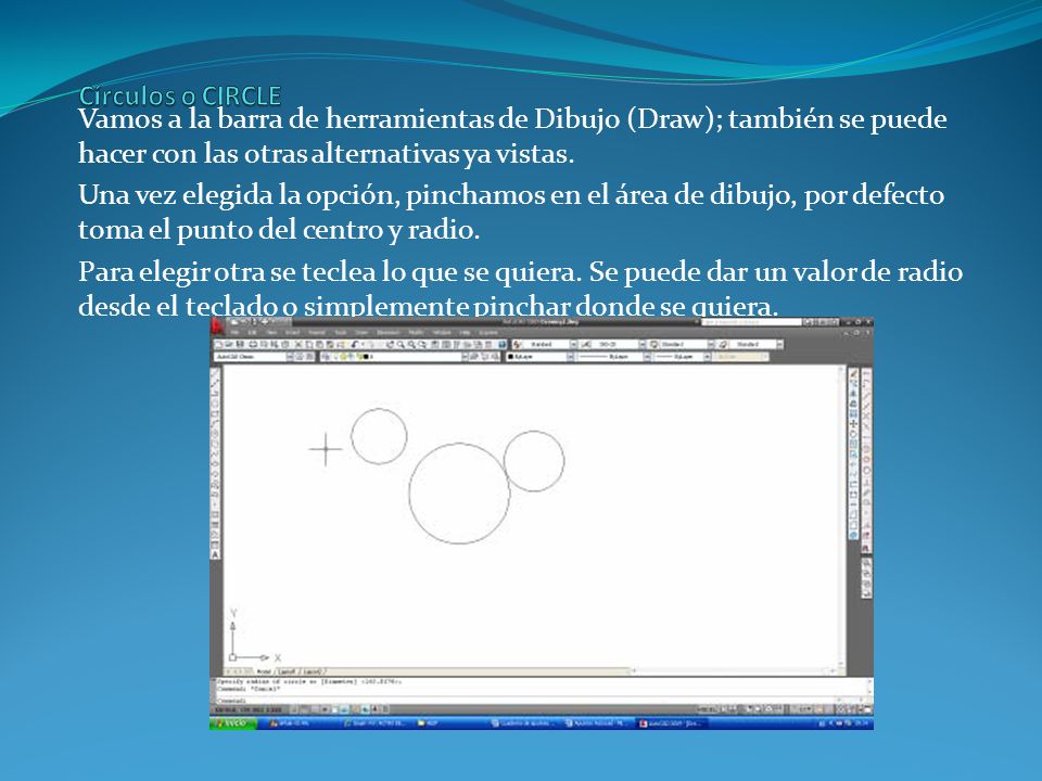 Círculos o CIRCLE Vamos a la barra de herramientas de Dibujo (Draw); también se puede hacer con las otras alternativas ya vistas.