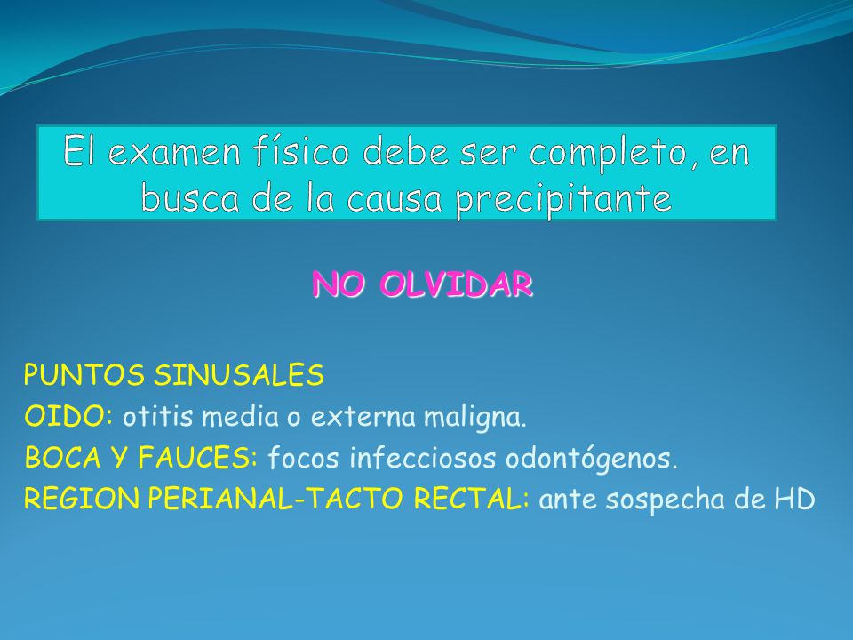 El examen físico debe ser completo, en busca de la causa precipitante
