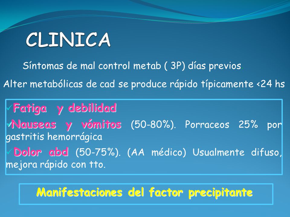 CLINICA Síntomas de mal control metab ( 3P) días previos. Alter metabólicas de cad se produce rápido típicamente <24 hs.