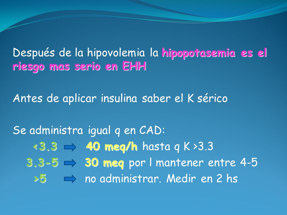 Después de la hipovolemia la hipopotasemia es el riesgo mas serio en EHH