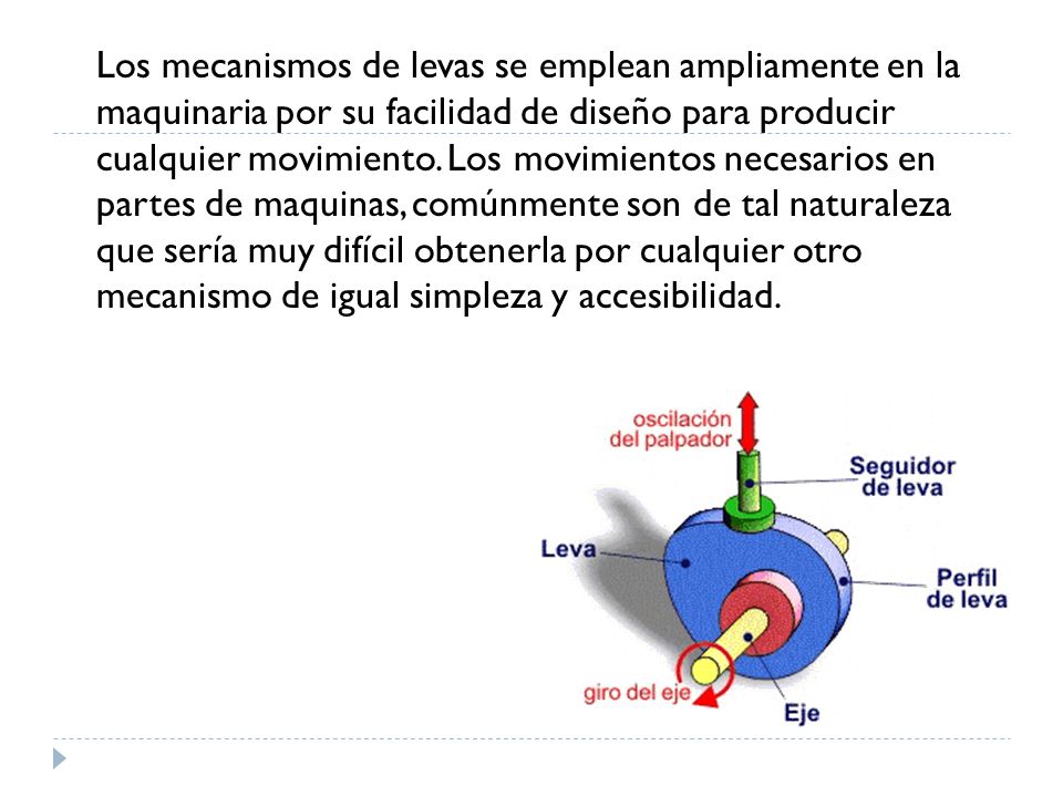 Los mecanismos de levas se emplean ampliamente en la maquinaria por su facilidad de diseño para producir cualquier movimiento.