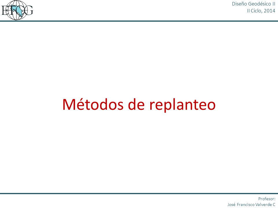 Métodos de replanteo Diseño Geodésico II II Ciclo, 2014 Profesor: