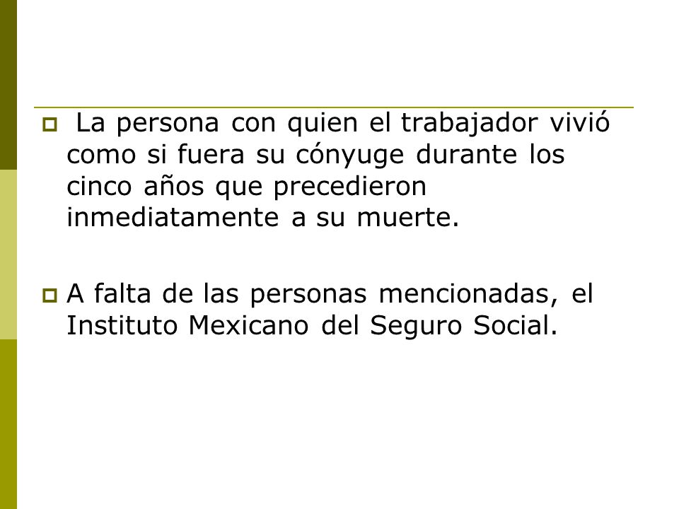 La persona con quien el trabajador vivió como si fuera su cónyuge durante los cinco años que precedieron inmediatamente a su muerte.