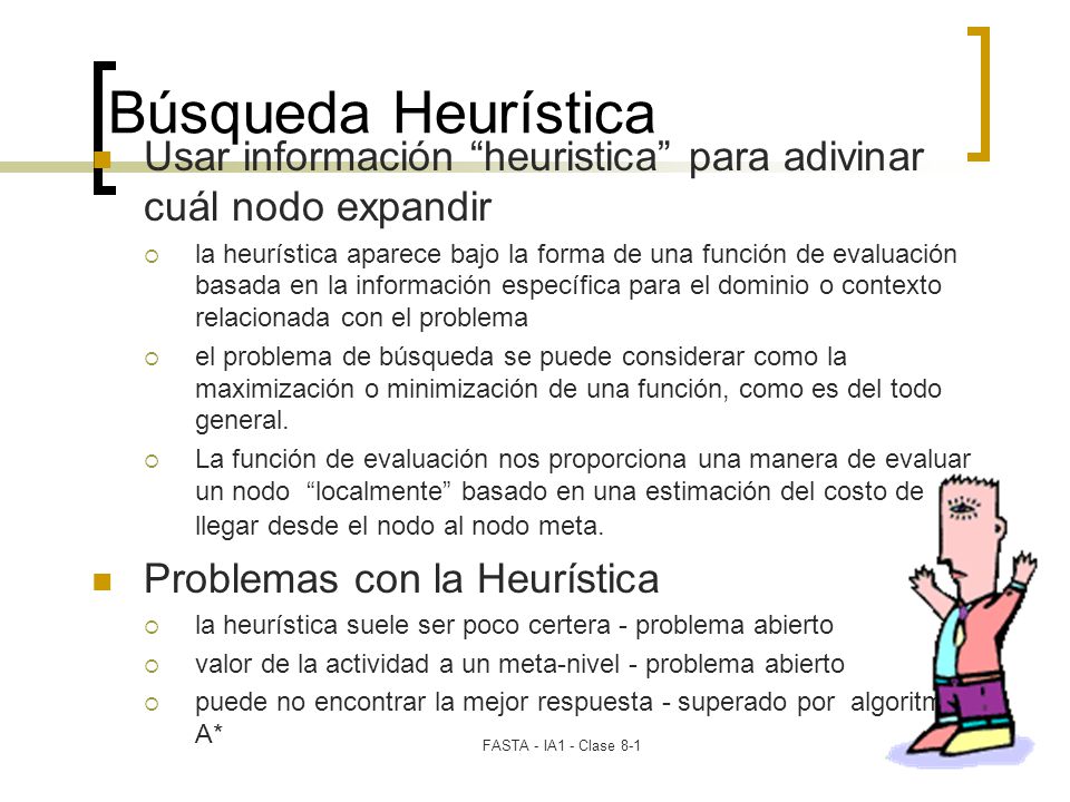 Búsqueda Heurística Usar información heuristica para adivinar cuál nodo expandir.