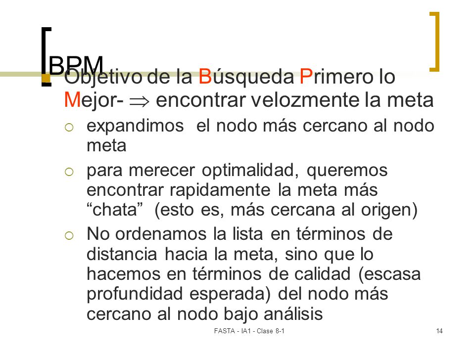 BPM Objetivo de la Búsqueda Primero lo Mejor-  encontrar velozmente la meta. expandimos el nodo más cercano al nodo meta.