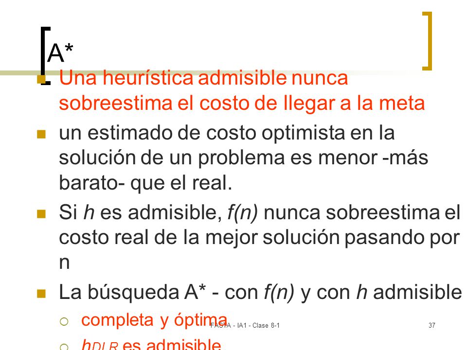 A* Una heurística admisible nunca sobreestima el costo de llegar a la meta.
