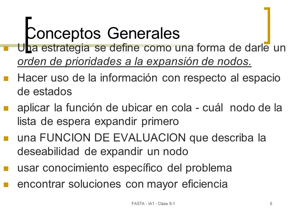 Conceptos Generales Una estrategia se define como una forma de darle un orden de prioridades a la expansión de nodos.