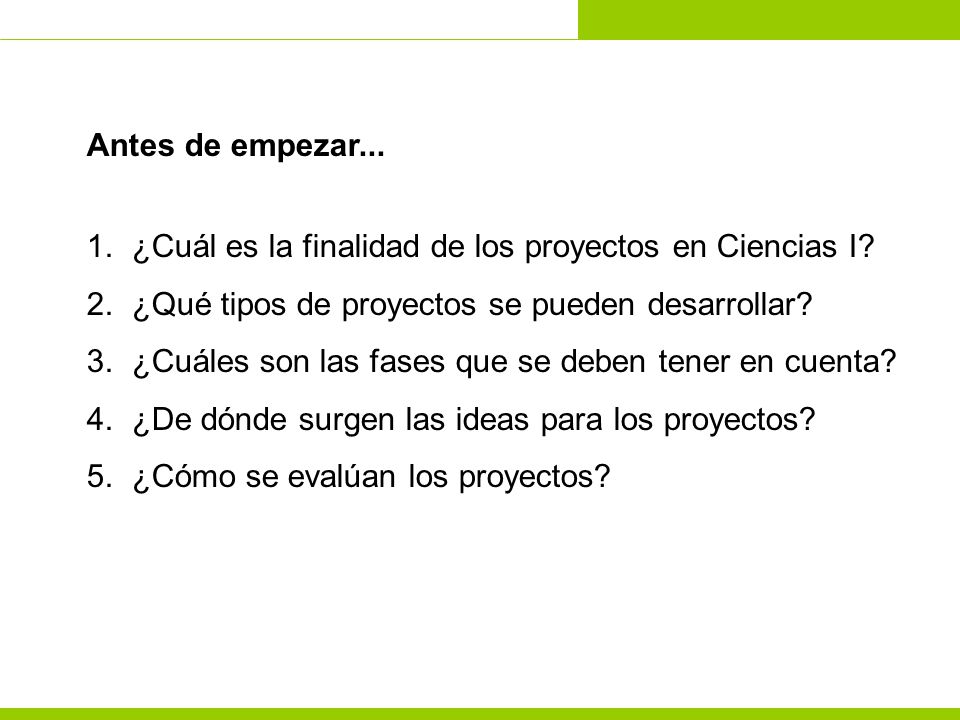 Antes de empezar... ¿Cuál es la finalidad de los proyectos en Ciencias I ¿Qué tipos de proyectos se pueden desarrollar
