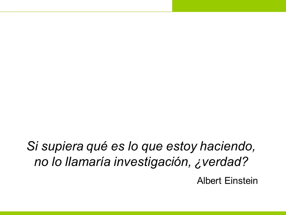 Si supiera qué es lo que estoy haciendo, no lo llamaría investigación, ¿verdad