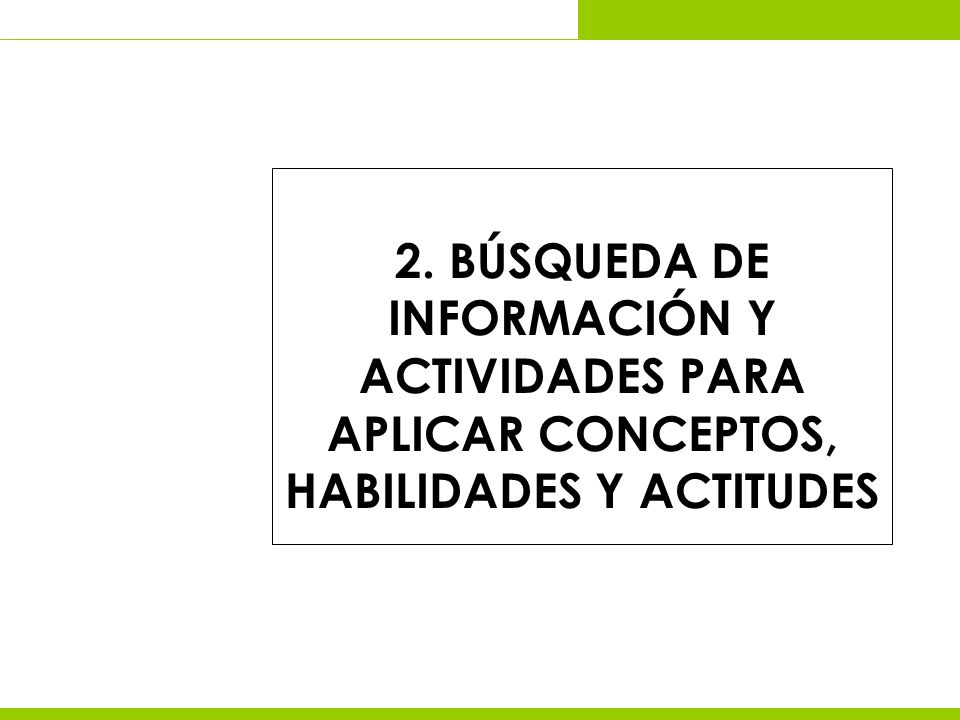 2. BÚSQUEDA DE INFORMACIÓN Y ACTIVIDADES PARA APLICAR CONCEPTOS, HABILIDADES Y ACTITUDES
