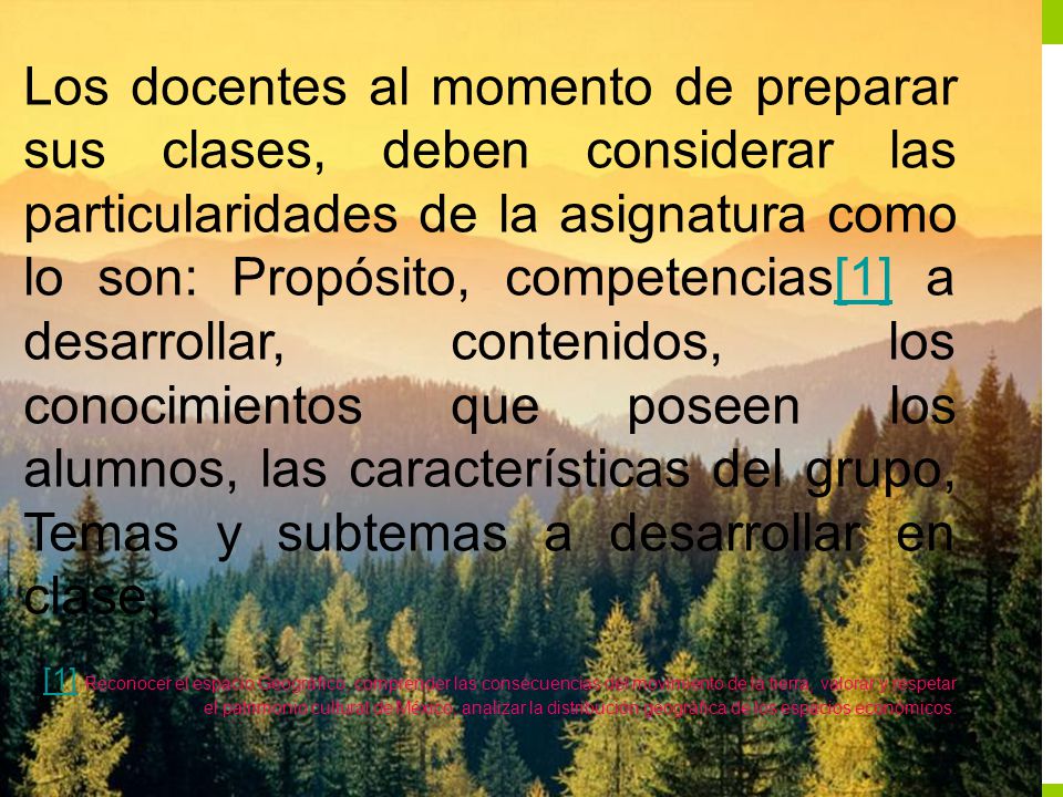 Los docentes al momento de preparar sus clases, deben considerar las particularidades de la asignatura como lo son: Propósito, competencias[1] a desarrollar, contenidos, los conocimientos que poseen los alumnos, las características del grupo, Temas y subtemas a desarrollar en clase,