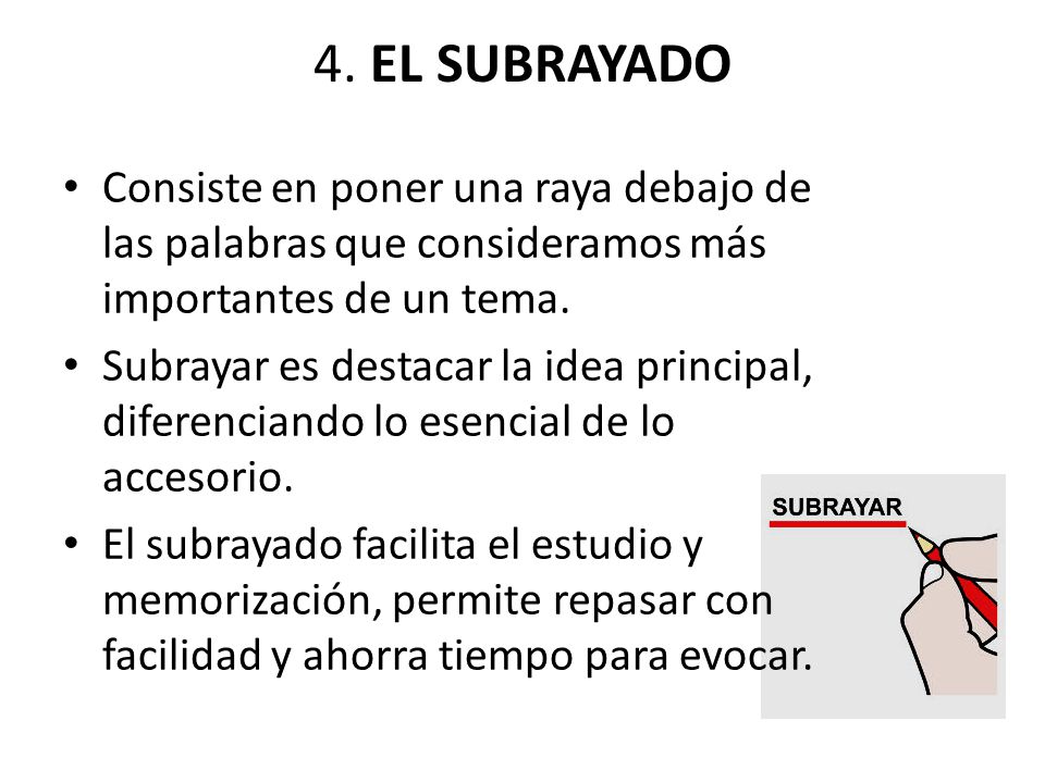 4. EL SUBRAYADO Consiste en poner una raya debajo de las palabras que consideramos más importantes de un tema.