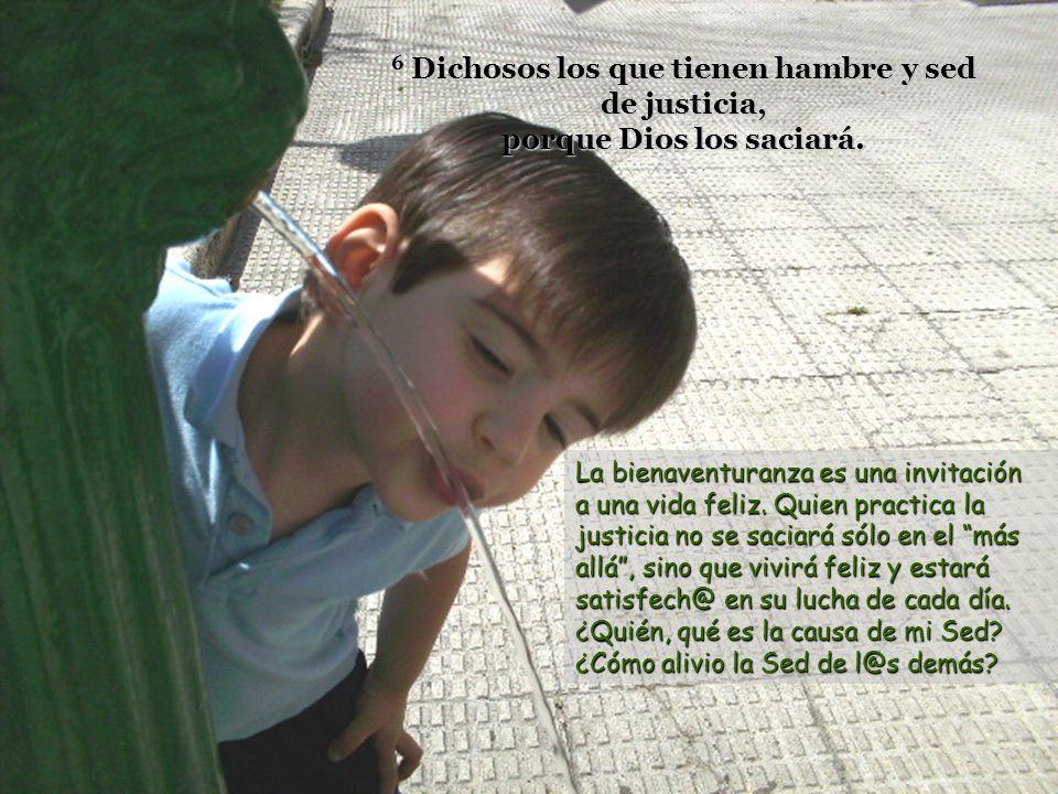 6 Dichosos los que tienen hambre y sed de justicia, porque Dios los saciará.