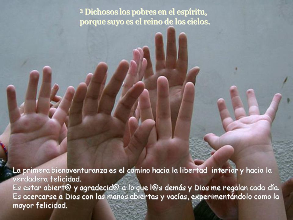3 Dichosos los pobres en el espíritu, porque suyo es el reino de los cielos.