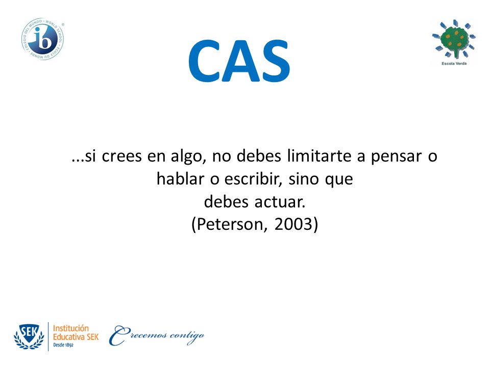 CAS ...si crees en algo, no debes limitarte a pensar o hablar o escribir, sino que debes actuar.