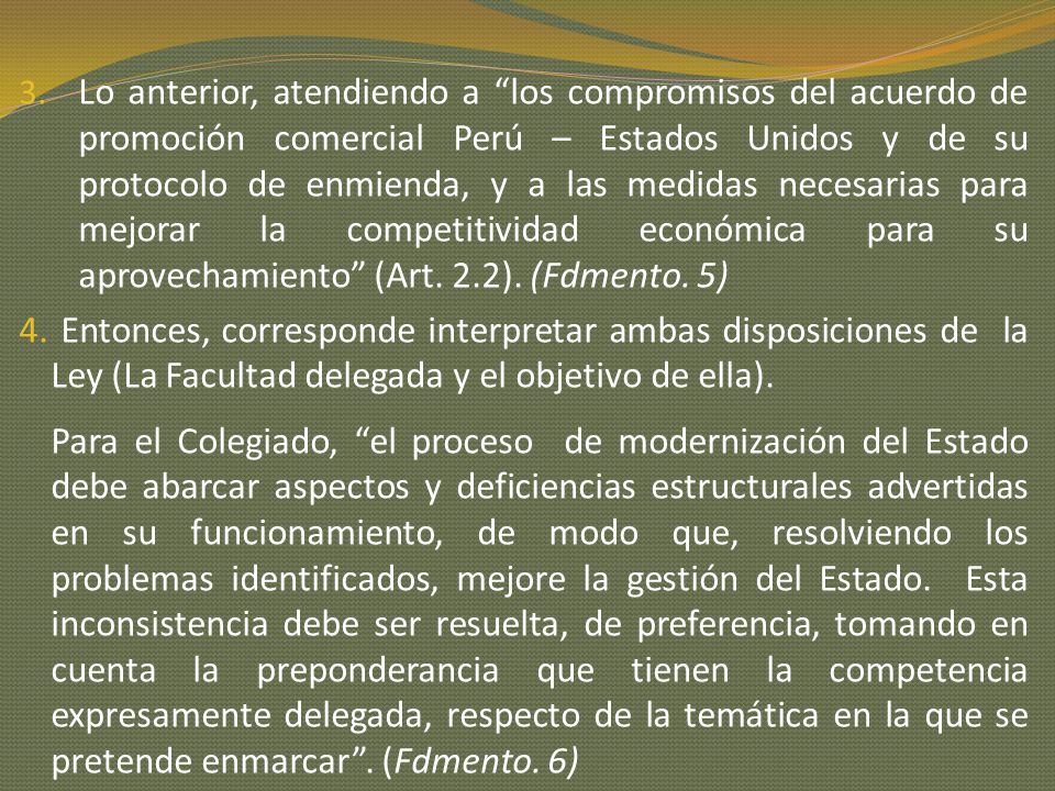 Lo anterior, atendiendo a los compromisos del acuerdo de promoción comercial Perú – Estados Unidos y de su protocolo de enmienda, y a las medidas necesarias para mejorar la competitividad económica para su aprovechamiento (Art. 2.2). (Fdmento. 5)