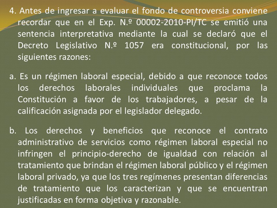 4. Antes de ingresar a evaluar el fondo de controversia conviene recordar que en el Exp. N.º PI/TC se emitió una sentencia interpretativa mediante la cual se declaró que el Decreto Legislativo N.º 1057 era constitucional, por las siguientes razones: